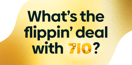 What's The Flippin’ Deal With 710