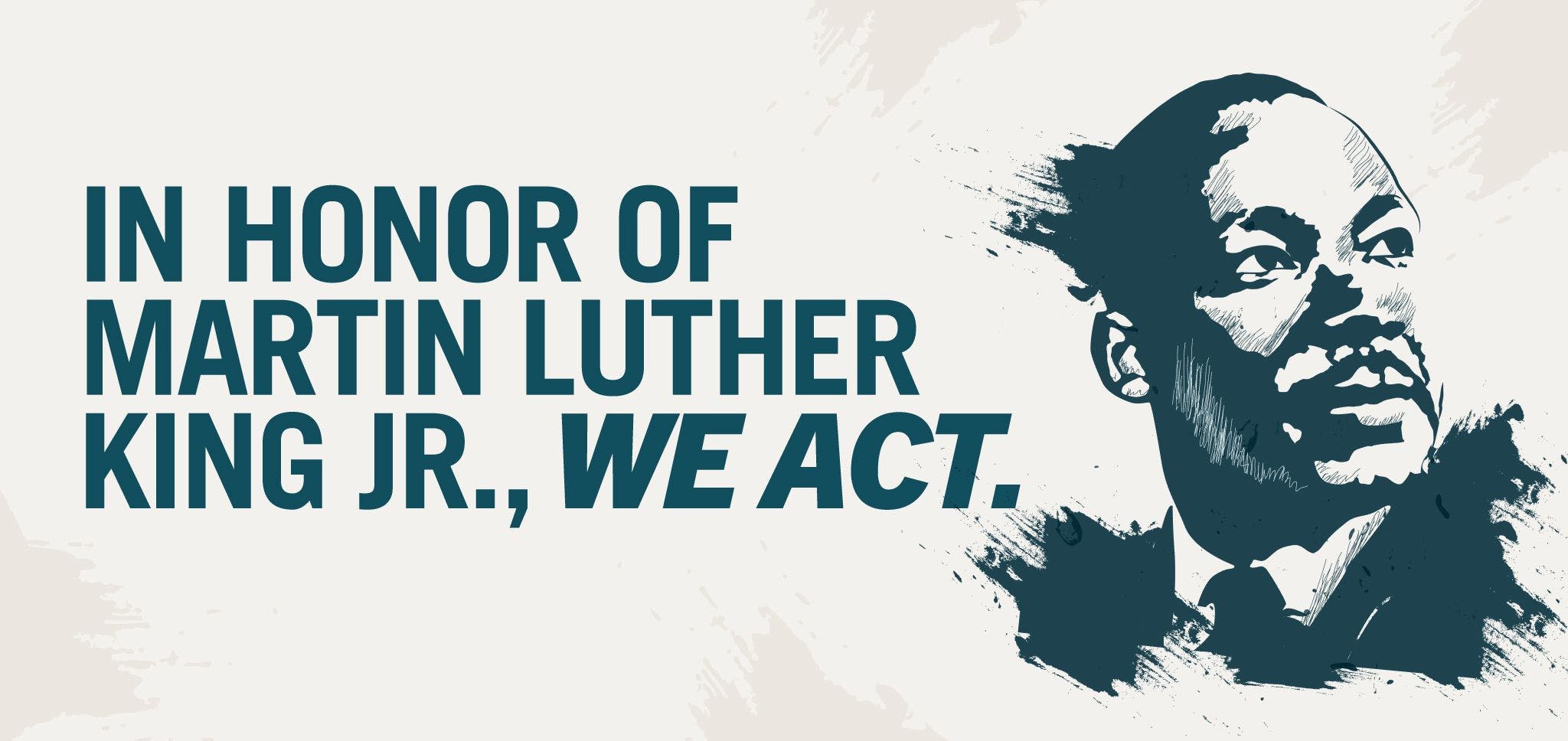 In Honor of Martin Luther King Jr., We Act